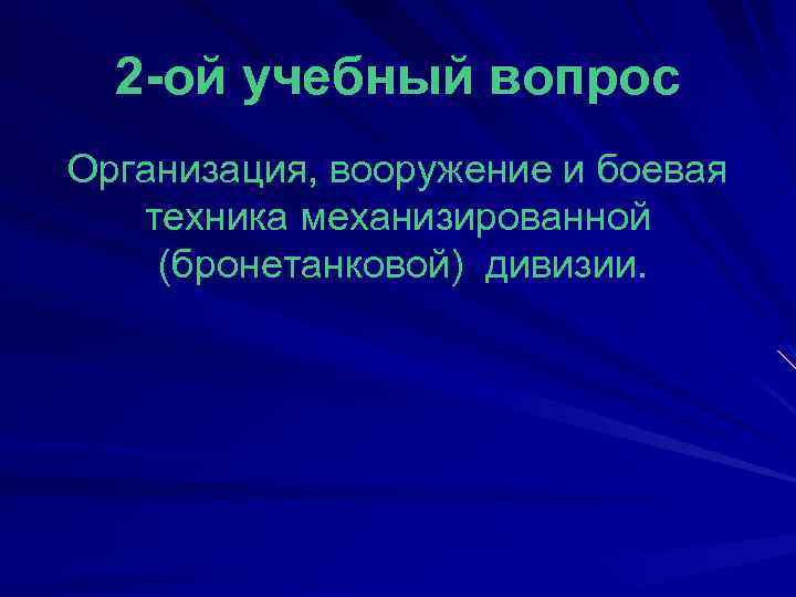 2 -ой учебный вопрос Организация, вооружение и боевая техника механизированной (бронетанковой) дивизии. 