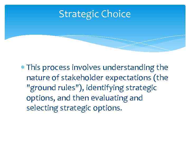 Strategic Choice This process involves understanding the nature of stakeholder expectations (the 