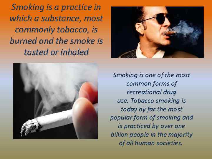 Smoking is a practice in which a substance, most commonly tobacco, is burned and
