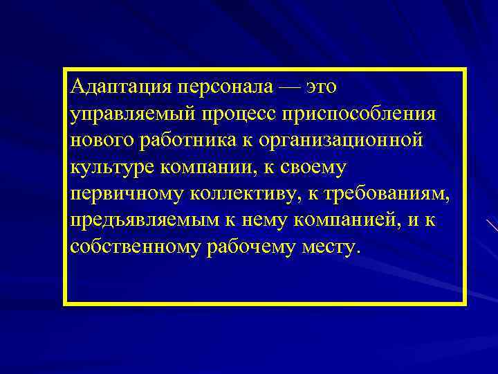 Адаптация персонала — это управляемый процесс приспособления нового работника к организационной культуре компании, к