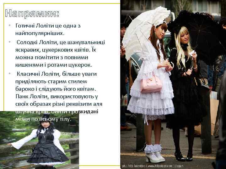 Напрямки: • Готичні Лоліти це одна з найпопулярніших. • Солодкі Лоліти, це шанувальниці яскравих,