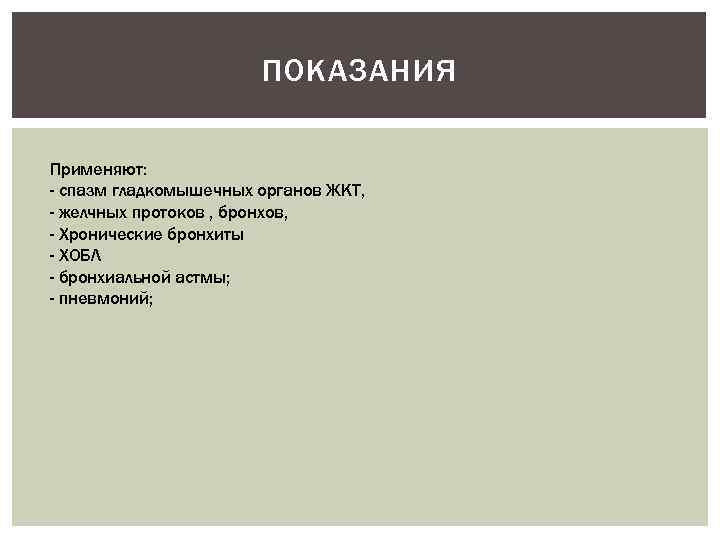 ПОКАЗАНИЯ Применяют: - спазм гладкомышечных органов ЖКТ, - желчных протоков , бронхов, - Хронические