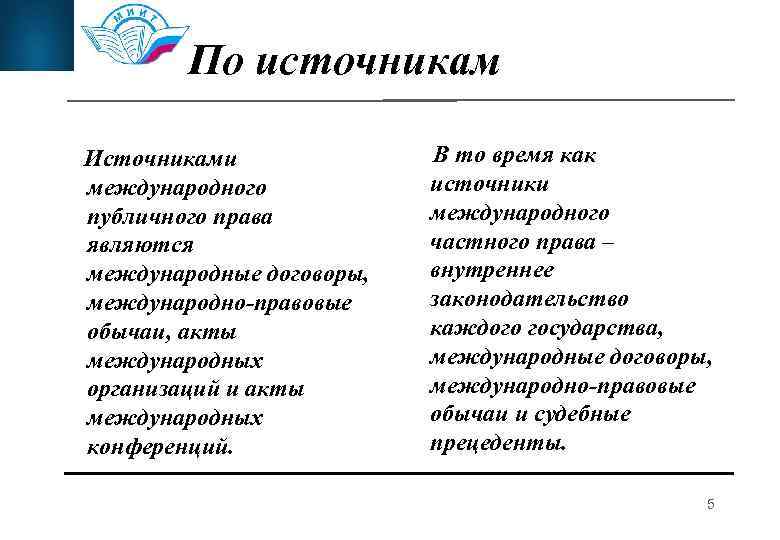 По источникам Источниками международного публичного права являются международные договоры, международно-правовые обычаи, акты международных организаций