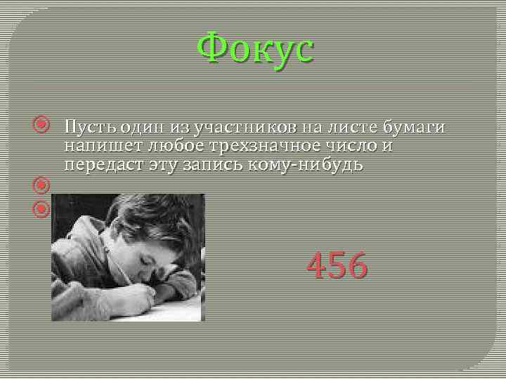 Фокус Пусть один из участников на листе бумаги напишет любое трехзначное число и передаст