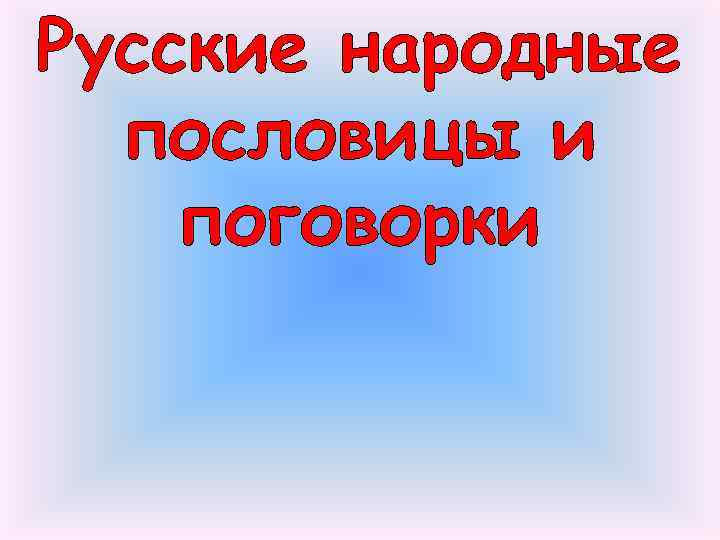 Русские народные пословицы и поговорки 