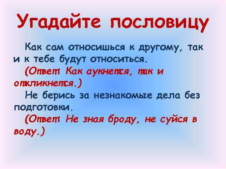 Угадайте пословицу Как сам относишься к другому, так и к тебе будут относиться. (Ответ: