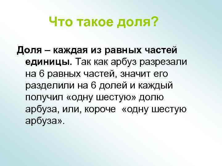 Что такое доля? Доля – каждая из равных частей единицы. Так как арбуз разрезали