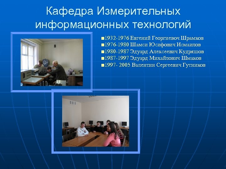Кафедра Измерительных информационных технологий ■ 1932 -1976 Евгений Георгиевоч Шрамков ■ 1976 -1980 Шамси
