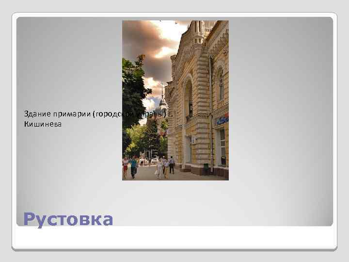 Здание примарии (городской управы) г. Кишинева Рустовка 