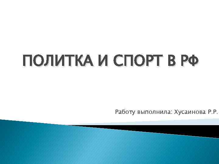 ПОЛИТКА И СПОРТ В РФ Работу выполнила: Хусаинова Р. Р. 