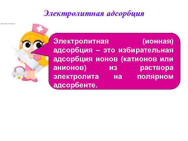 Электролитная адсорбция Электролитная (ионная) адсорбция – это избирательная адсорбция ионов (катионов или анионов) из
