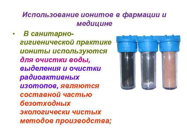 Использование ионитов в фармации и медицине • В санитарногигиенической практике иониты используются для очистки