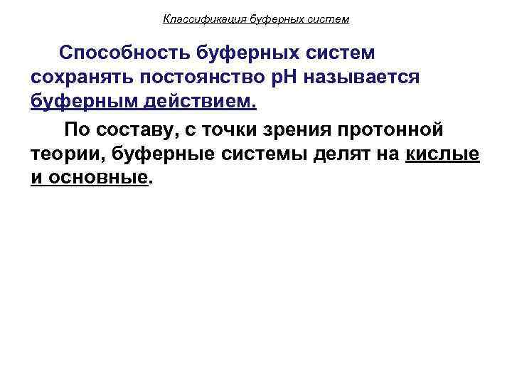Классификация буферных систем Способность буферных систем сохранять постоянство p. H называется буферным действием. По