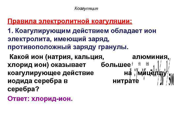 Коагуляция Правила электролитной коагуляции: 1. Коагулирующим действием обладает ион электролита, имеющий заряд, противоположный заряду
