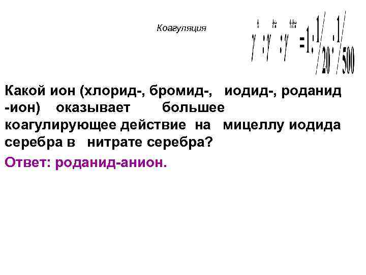 Коагуляция Какой ион (хлорид-, бромид-, иодид-, роданид -ион) оказывает большее коагулирующее действие на мицеллу