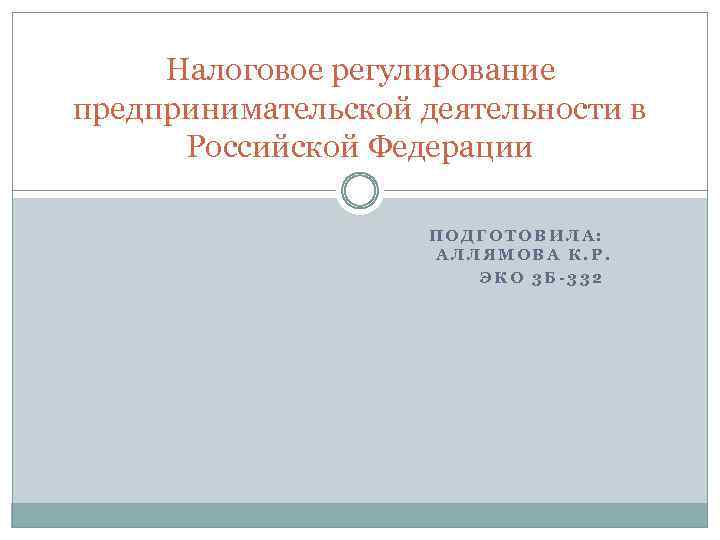 Налоговое регулирование предпринимательской деятельности в Российской Федерации ПОДГОТОВИЛА: АЛЛЯМОВА К. Р. ЭКО 3 Б-332