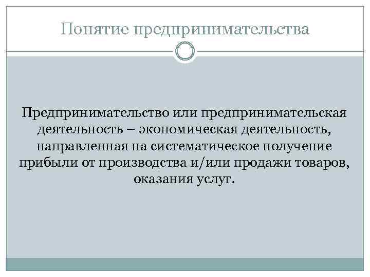 Понятие предпринимательства Предпринимательство или предпринимательская деятельность – экономическая деятельность, направленная на систематическое получение прибыли
