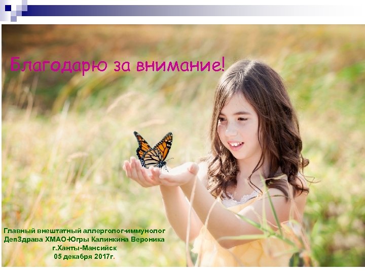 Благодарю за внимание! Главный внештатный аллерголог-иммунолог Деп. Здрава ХМАО-Югры Калинкина Вероника г. Ханты-Мансийск 05