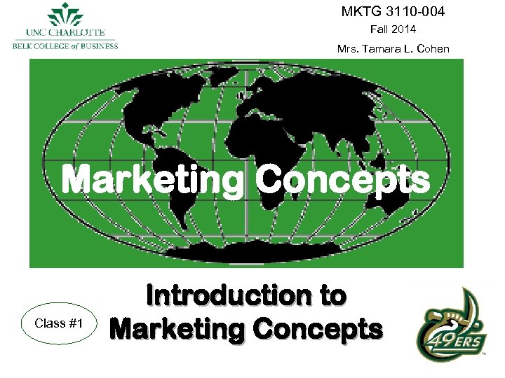 MKTG 3110 -004 Fall 2014 Mrs. Tamara L. Cohen Marketing Concepts Class #1 Introduction