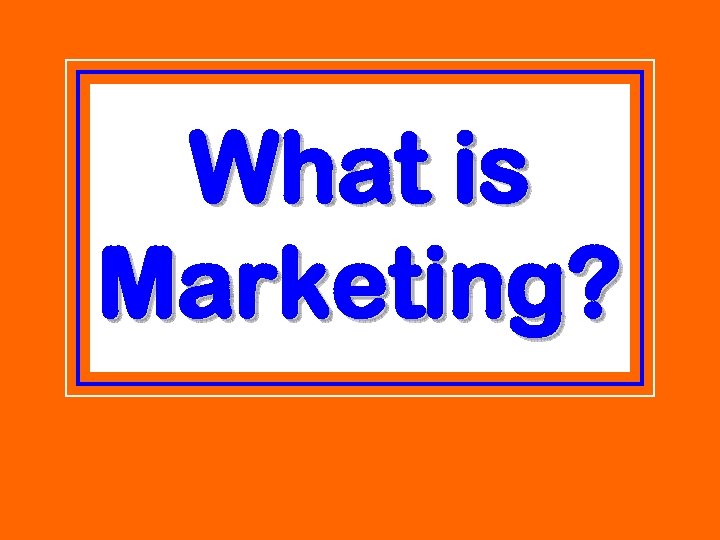 What is Marketing? 