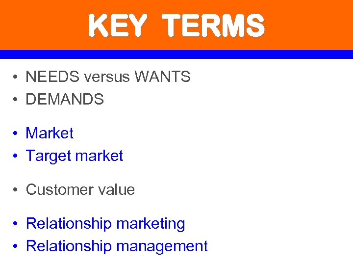 KEY TERMS • NEEDS versus WANTS • DEMANDS • Market • Target market •