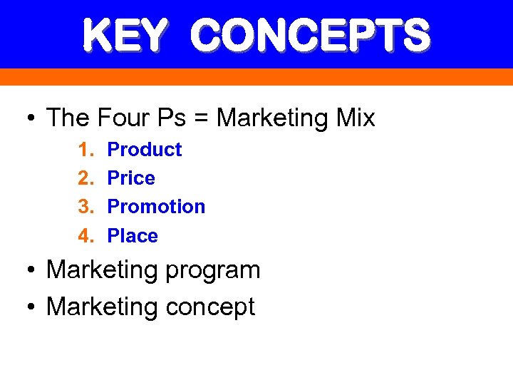 KEY CONCEPTS • The Four Ps = Marketing Mix 1. 2. 3. 4. Product