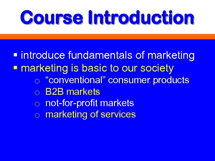 Course Introduction § introduce fundamentals of marketing § marketing is basic to our society