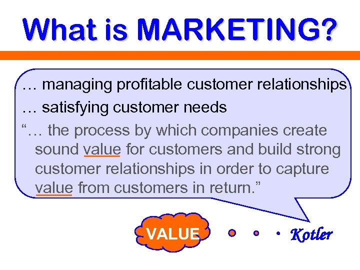 What is MARKETING? … managing profitable customer relationships … satisfying customer needs “… the