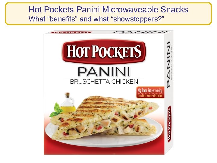 Hot Pockets Panini Microwaveable Snacks What “benefits” and what “showstoppers? ” 