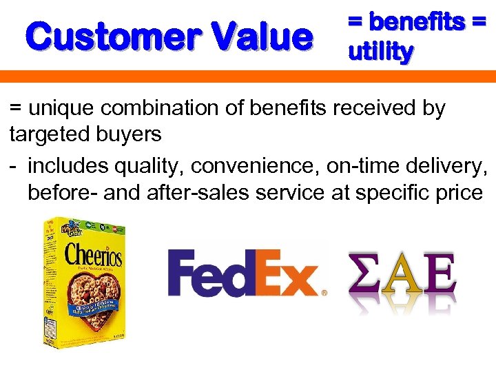 Customer Value = benefits = utility = unique combination of benefits received by targeted