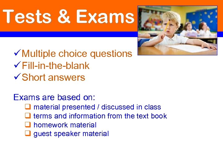 Tests & Exams ü Multiple choice questions ü Fill-in-the-blank ü Short answers Exams are