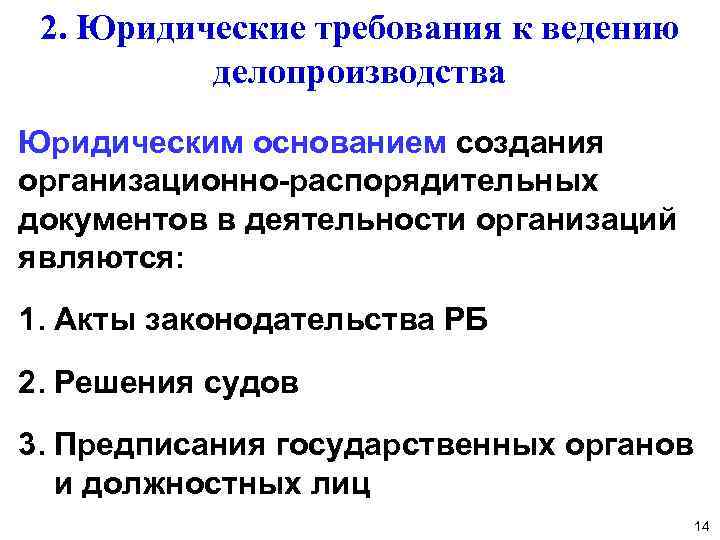 2. Юридические требования к ведению делопроизводства Юридическим основанием создания организационно-распорядительных документов в деятельности организаций