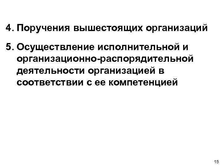 4. Поручения вышестоящих организаций 5. Осуществление исполнительной и организационно-распорядительной деятельности организацией в соответствии с