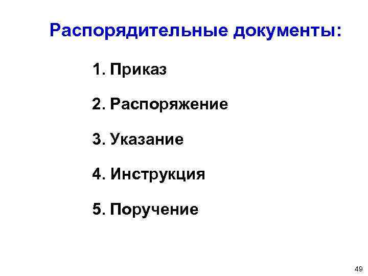 Распорядительные документы: 1. Приказ 2. Распоряжение 3. Указание 4. Инструкция 5. Поручение 49 