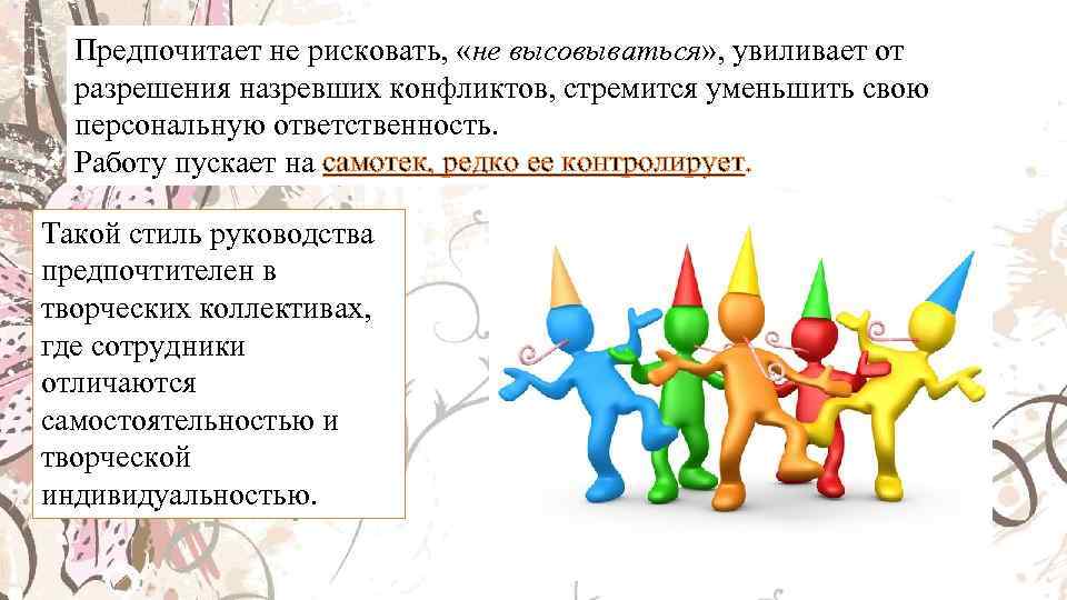 Предпочитает не рисковать, «не высовываться» , увиливает от разрешения назревших конфликтов, стремится уменьшить свою