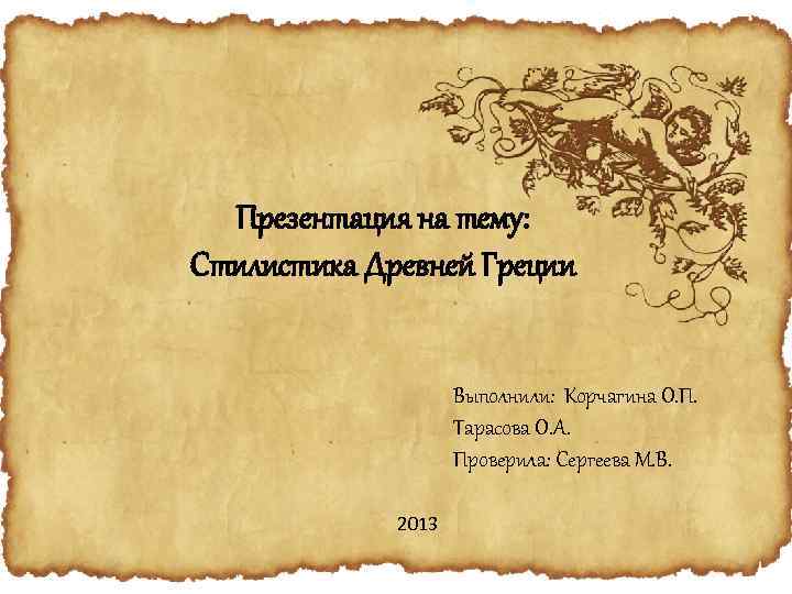 Презентация на тему: Стилистика Древней Греции Выполнили: Корчагина О. П. Тарасова О. А. Проверила: