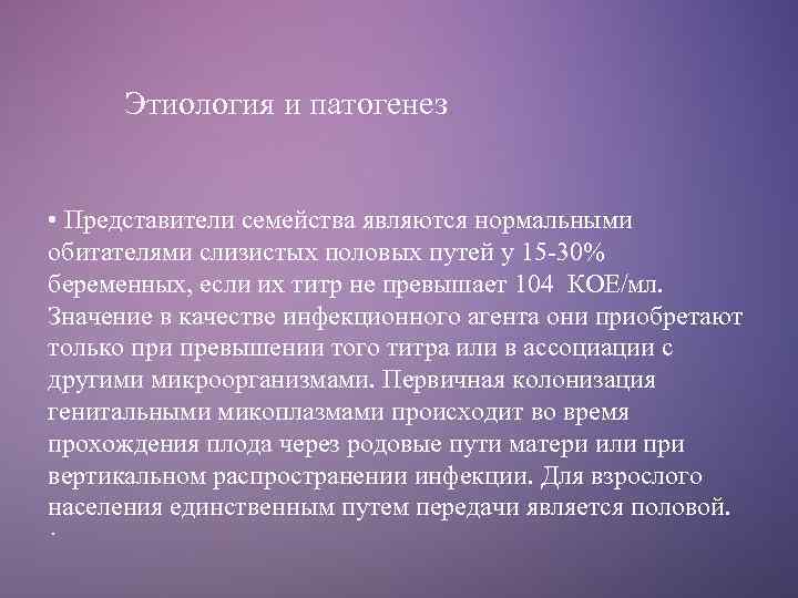 Этиология и патогенез • Представители семейства являются нормальными обитателями слизистых половых путей у 15