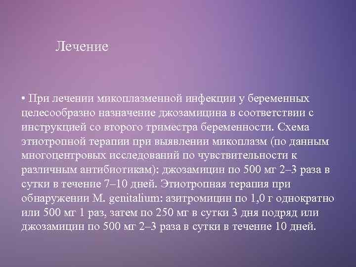 Лечение • При лечении микоплазменной инфекции у беременных целесообразно назначение джозамицина в соответствии с