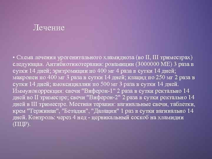 Лечение • Схема лечения урогенитального хламидиоза (во II, III триместрах) следующая. Антибиотикотерапия: ровамицин (3000000