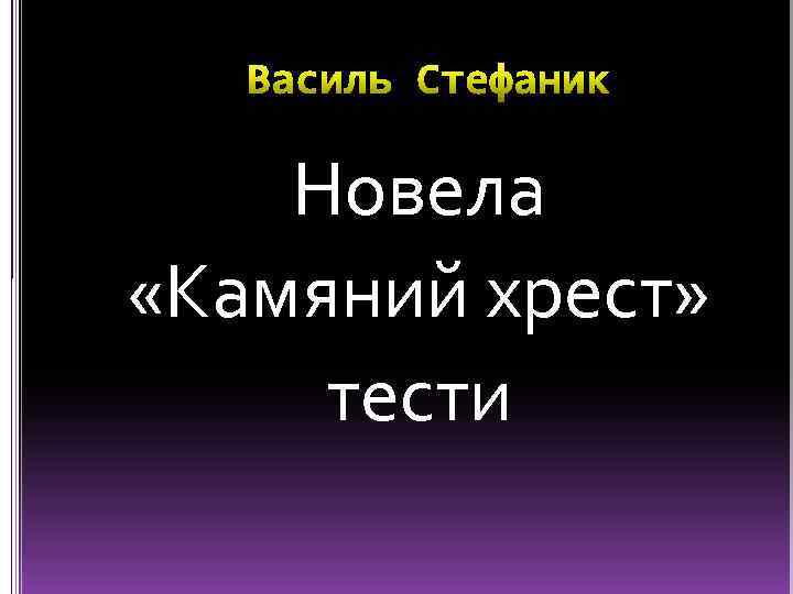 Новела «Камяний хрест» тести 