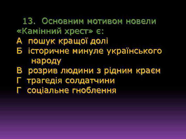 13. Основним мотивом новели «Камінний хрест» є: А пошук кращої долі Б історичне минуле