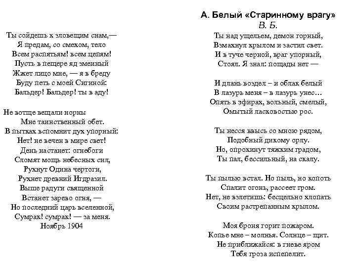 А. Белый «Старинному врагу» В. Б. Ты сойдешь к зловещим снам, — Я предам,