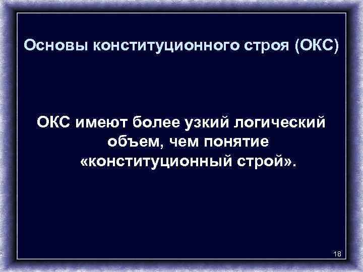 Основы конституционного строя (ОКС) ОКС имеют более узкий логический объем, чем понятие «конституционный строй»