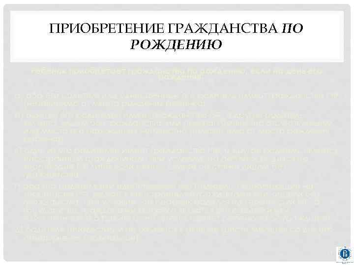 ПРИОБРЕТЕНИЕ ГРАЖДАНСТВА ПО РОЖДЕНИЮ Ребенок приобретает гражданство по рождению, если на день его рождения: