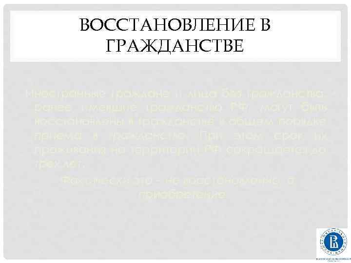 ВОССТАНОВЛЕНИЕ В ГРАЖДАНСТВЕ Иностранные граждане и лица без гражданства, ранее имевшие гражданство РФ, могут