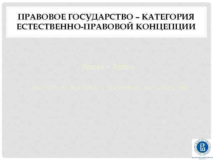 ПРАВОВОЕ ГОСУДАРСТВО – КАТЕГОРИЯ ЕСТЕСТВЕННО-ПРАВОВОЙ КОНЦЕПЦИИ Право > Закон «Диктатура закона» и правовое государство