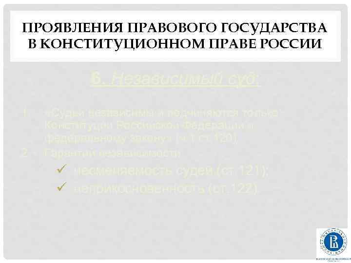 ПРОЯВЛЕНИЯ ПРАВОВОГО ГОСУДАРСТВА В КОНСТИТУЦИОННОМ ПРАВЕ РОССИИ 6. Независимый суд: 1. 2. «Судьи независимы