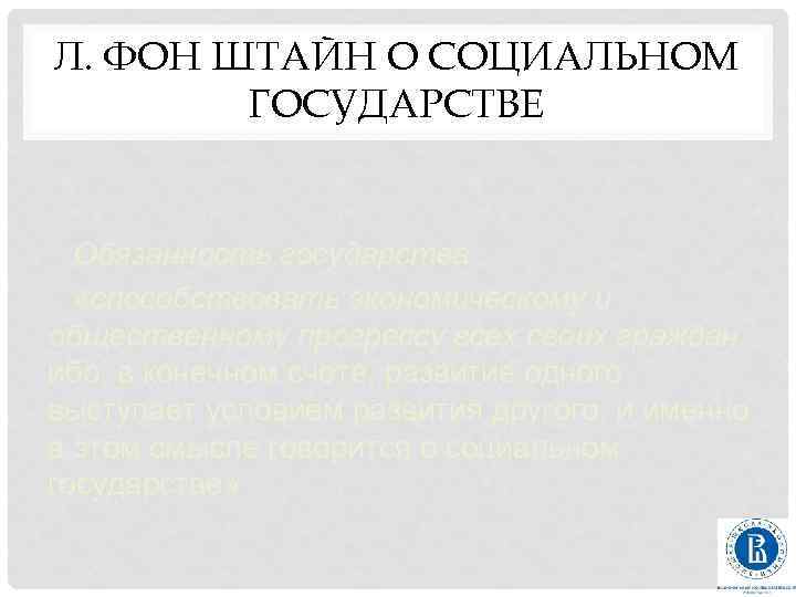 Л. ФОН ШТАЙН О СОЦИАЛЬНОМ ГОСУДАРСТВЕ Обязанность государства «способствовать экономическому и общественному прогрессу всех