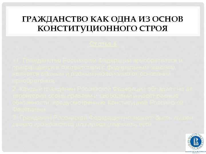ГРАЖДАНСТВО КАК ОДНА ИЗ ОСНОВ КОНСТИТУЦИОННОГО СТРОЯ Статья 6 « 1. Гражданство Российской Федерации