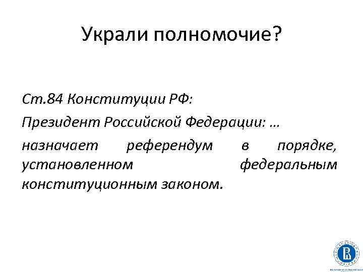 Украли полномочие? Ст. 84 Конституции РФ: Президент Российской Федерации: … назначает референдум в порядке,